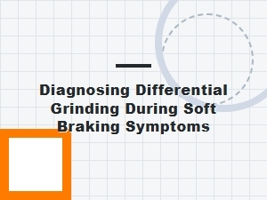 Diagnosing Soft Braking Grinding in Differentials