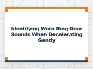 Identifying Worn Ring Gear Sounds During Gentle Deceleration