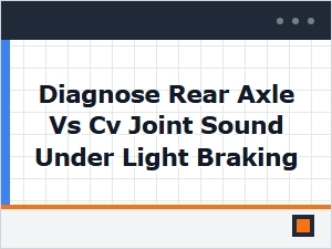 Distinguishing Rear Axle Noise From Cv Joint Sounds