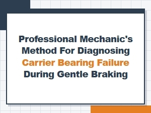 A Professional Guide to Diagnosing Carrier Bearing Noise Under Braking
