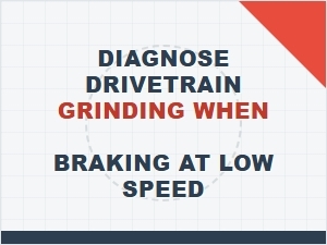 Diagnosing Drivetrain Grinding During Low-Speed Braking