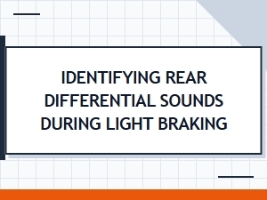 How to Identify Rear Differential Sounds During Light Braking